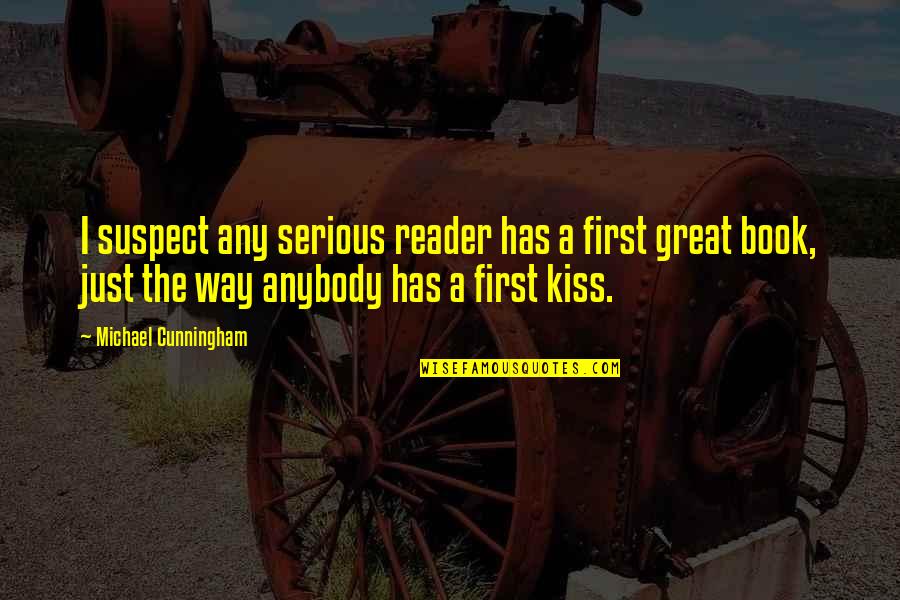Casella Quotes By Michael Cunningham: I suspect any serious reader has a first Casella Quotes By Michael Cunningham: I suspect any serious reader has a first