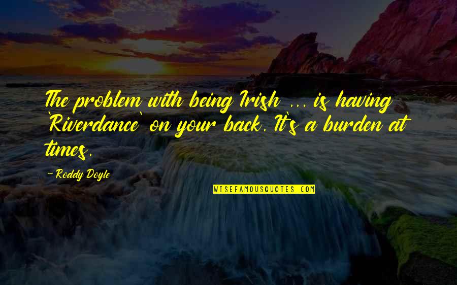 Casella Quotes By Roddy Doyle: The problem with being Irish ... is having