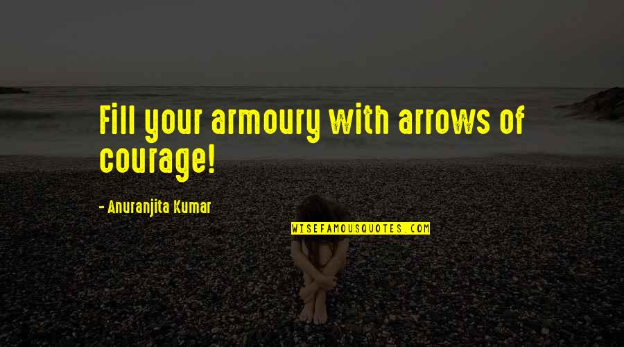 Casella Trash Quotes By Anuranjita Kumar: Fill your armoury with arrows of courage!