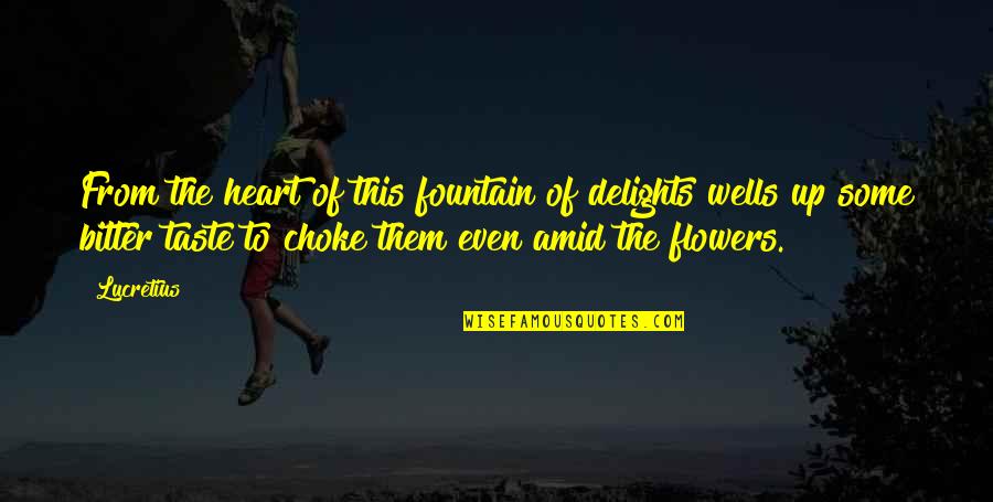 Casellas Quotes By Lucretius: From the heart of this fountain of delights