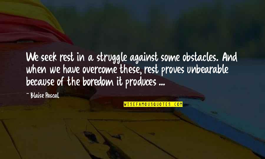 Caselle Software Quotes By Blaise Pascal: We seek rest in a struggle against some Caselle Software Quotes By Blaise Pascal: We seek rest in a struggle against some