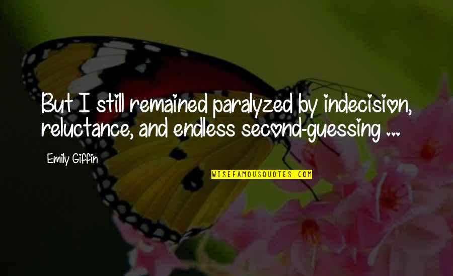Caselli Schoenen Quotes By Emily Giffin: But I still remained paralyzed by indecision, reluctance, Caselli Schoenen Quotes By Emily Giffin: But I still remained paralyzed by indecision, reluctance,