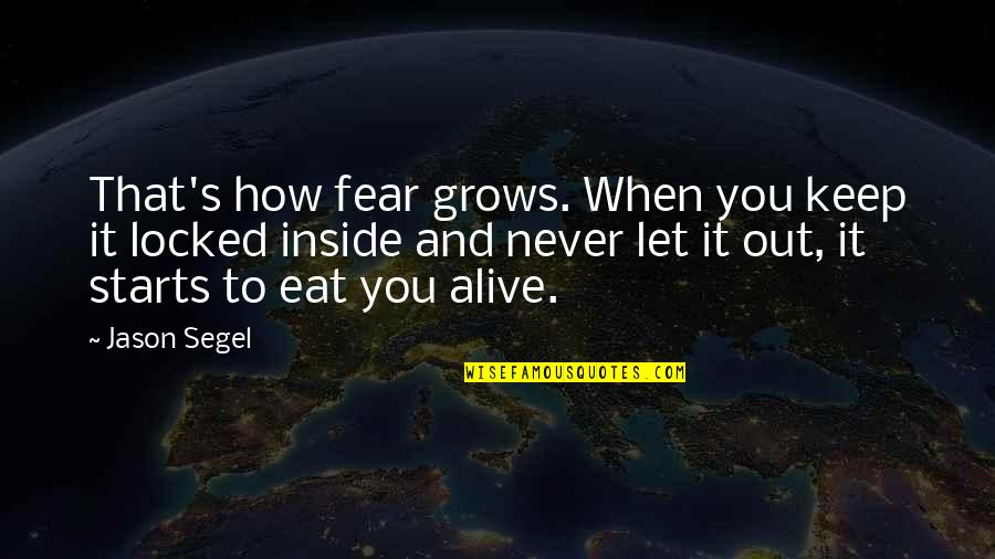 Casellini Muscle Quotes By Jason Segel: That's how fear grows. When you keep it Casellini Muscle Quotes By Jason Segel: That's how fear grows. When you keep it