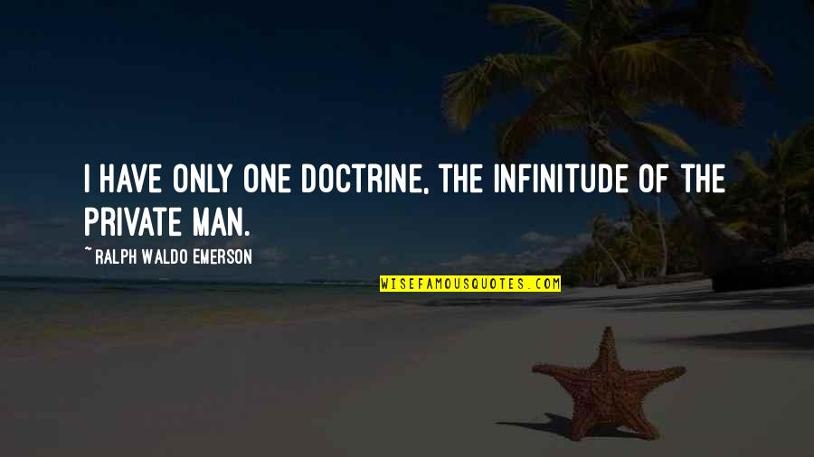 Casellini Muscle Quotes By Ralph Waldo Emerson: I have only one doctrine, the infinitude of Casellini Muscle Quotes By Ralph Waldo Emerson: I have only one doctrine, the infinitude of