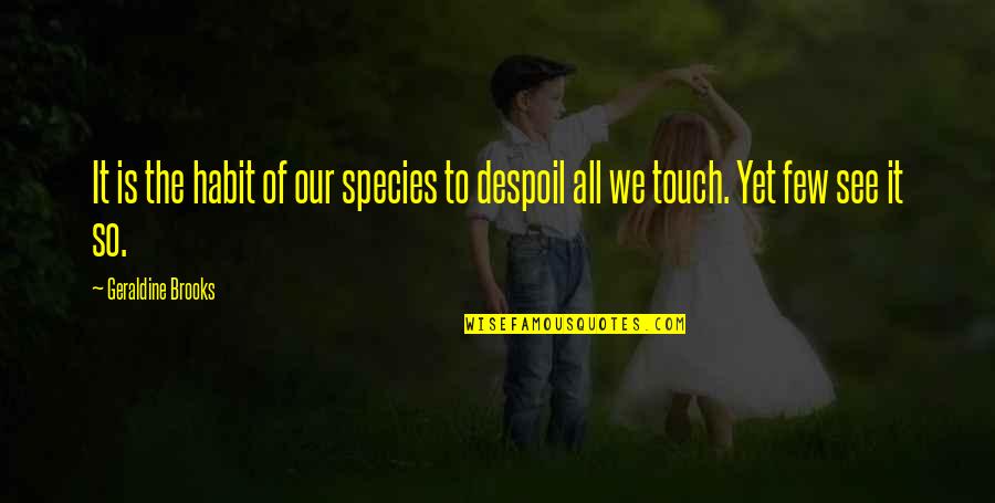 Casello Handyman Quotes By Geraldine Brooks: It is the habit of our species to
