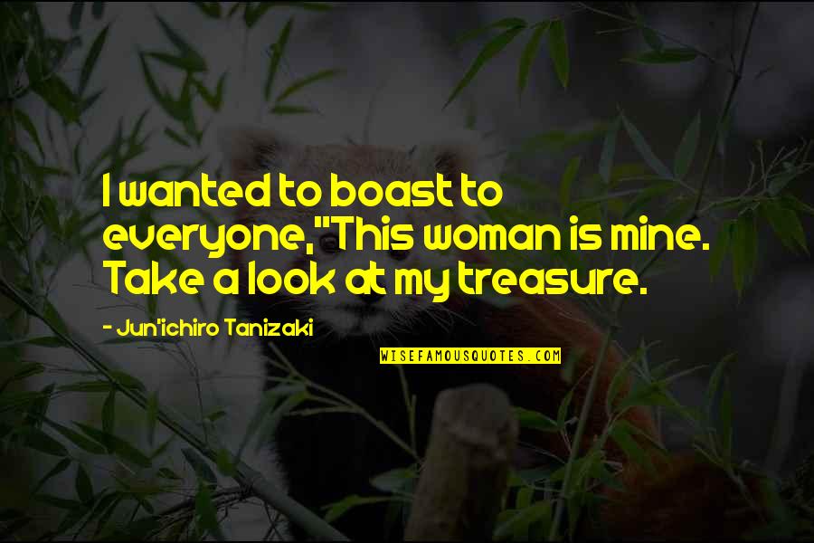 Casello Handyman Quotes By Jun'ichiro Tanizaki: I wanted to boast to everyone,"This woman is