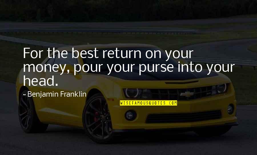 Caselnova Ralph Quotes By Benjamin Franklin: For the best return on your money, pour Caselnova Ralph Quotes By Benjamin Franklin: For the best return on your money, pour