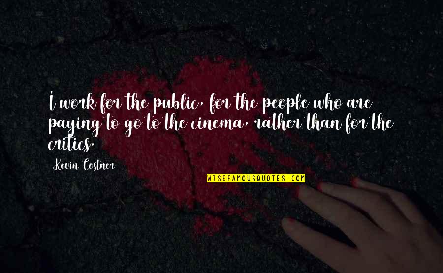 Caselnova Ralph Quotes By Kevin Costner: I work for the public, for the people Caselnova Ralph Quotes By Kevin Costner: I work for the public, for the people