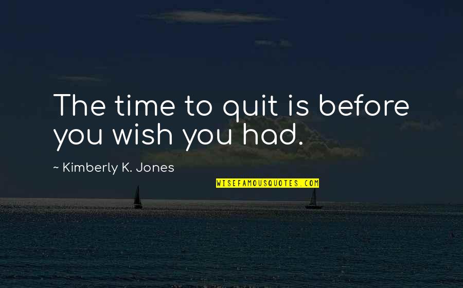 Caselnova Ralph Quotes By Kimberly K. Jones: The time to quit is before you wish Caselnova Ralph Quotes By Kimberly K. Jones: The time to quit is before you wish