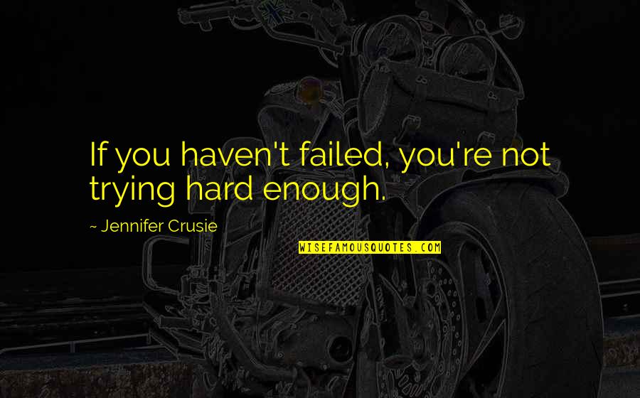 Caseloads For Caseworkers Quotes By Jennifer Crusie: If you haven't failed, you're not trying hard Caseloads For Caseworkers Quotes By Jennifer Crusie: If you haven't failed, you're not trying hard