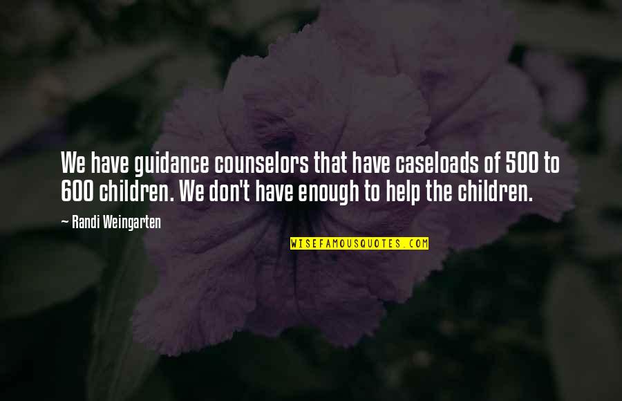 Caseloads Quotes By Randi Weingarten: We have guidance counselors that have caseloads of