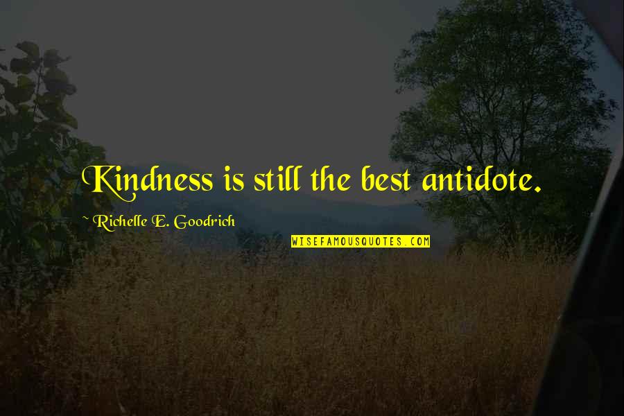Casements Quotes By Richelle E. Goodrich: Kindness is still the best antidote. Casements Quotes By Richelle E. Goodrich: Kindness is still the best antidote.