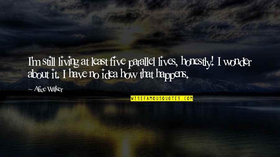 Caseras Amarillas Quotes By Alice Walker: I'm still living at least five parallel lives, Caseras Amarillas Quotes By Alice Walker: I'm still living at least five parallel lives,