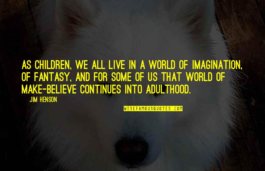 Caseras Quotes By Jim Henson: As children, we all live in a world Caseras Quotes By Jim Henson: As children, we all live in a world
