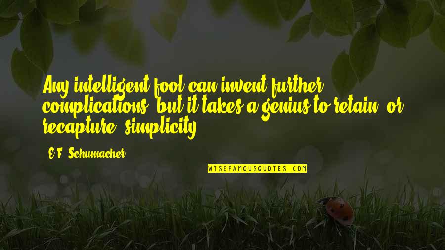 Caseras Translation Quotes By E.F. Schumacher: Any intelligent fool can invent further complications, but