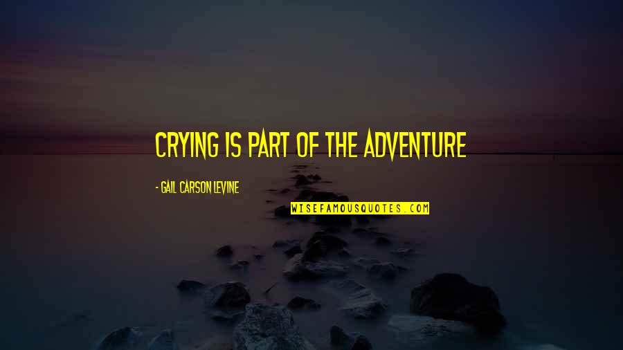 Caseres Zzz Quotes By Gail Carson Levine: Crying is part of the adventure Caseres Zzz Quotes By Gail Carson Levine: Crying is part of the adventure