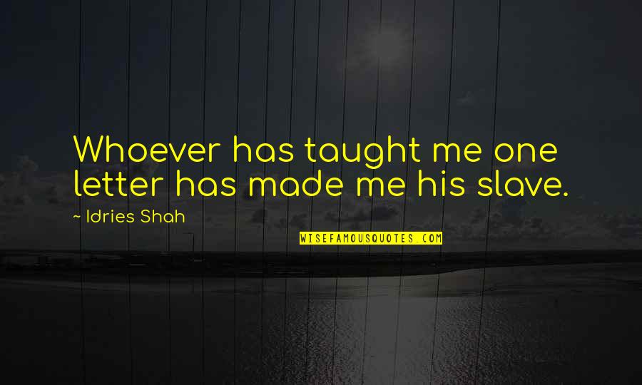 Caserne Quotes By Idries Shah: Whoever has taught me one letter has made Caserne Quotes By Idries Shah: Whoever has taught me one letter has made