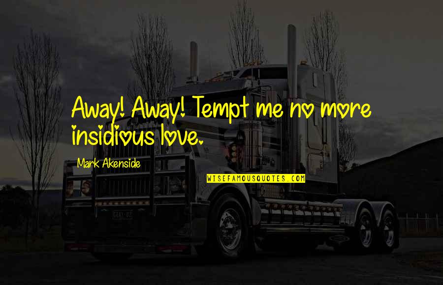 Caserne Quotes By Mark Akenside: Away! Away! Tempt me no more insidious love. Caserne Quotes By Mark Akenside: Away! Away! Tempt me no more insidious love.