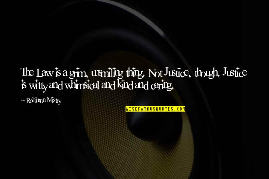 Caserne Quotes By Rohinton Mistry: The Law is a grim, unsmiling thing. Not Caserne Quotes By Rohinton Mistry: The Law is a grim, unsmiling thing. Not