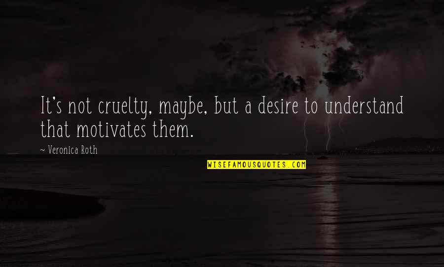 Casero In English Quotes By Veronica Roth: It's not cruelty, maybe, but a desire to