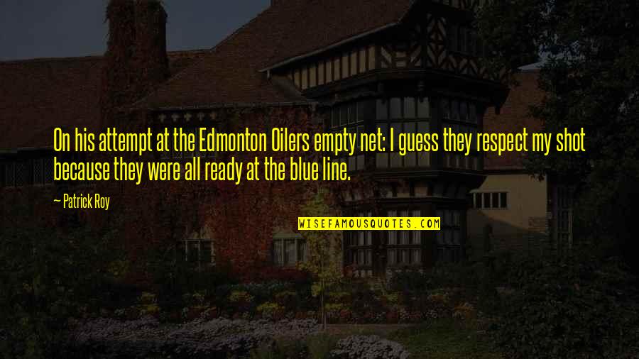 Caseros Quotes By Patrick Roy: On his attempt at the Edmonton Oilers empty Caseros Quotes By Patrick Roy: On his attempt at the Edmonton Oilers empty