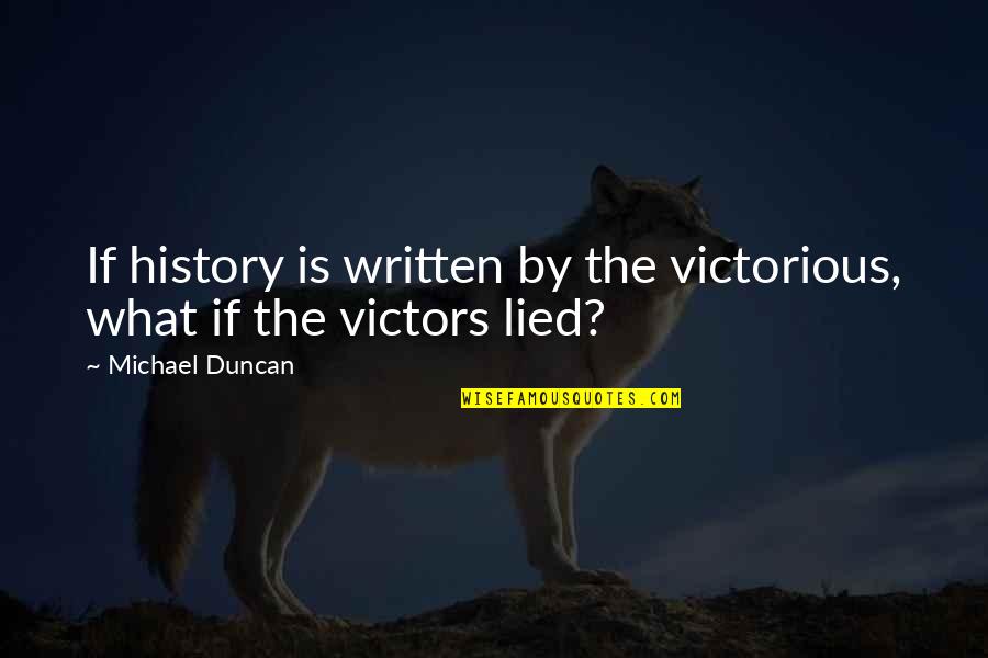 Cases And Concepts Quotes By Michael Duncan: If history is written by the victorious, what Cases And Concepts Quotes By Michael Duncan: If history is written by the victorious, what