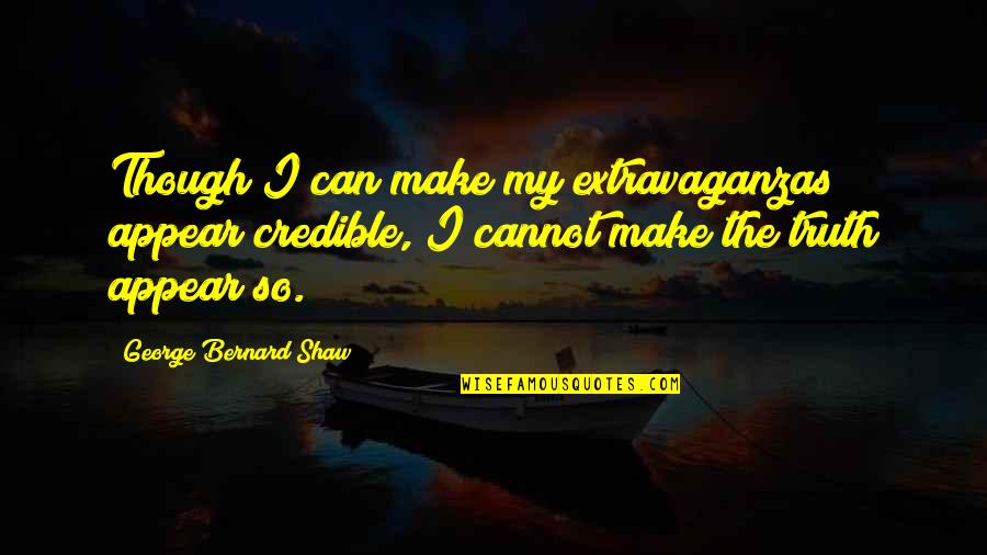 Cases Arcade Quotes By George Bernard Shaw: Though I can make my extravaganzas appear credible,
