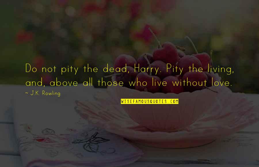 Cases Arcade Quotes By J.K. Rowling: Do not pity the dead, Harry. Pity the