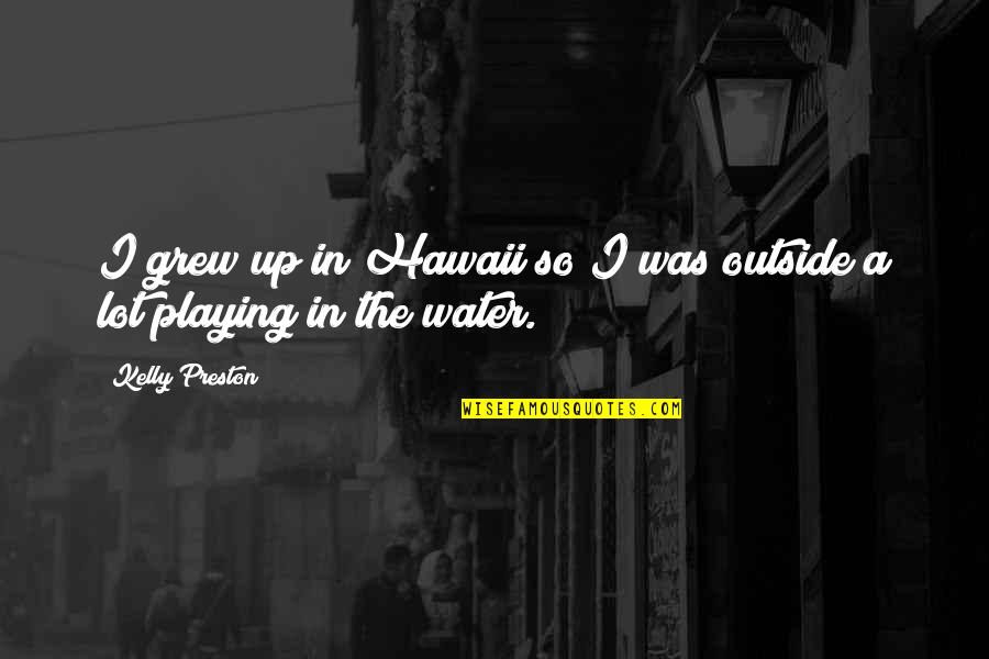 Casetas Capufe Quotes By Kelly Preston: I grew up in Hawaii so I was Casetas Capufe Quotes By Kelly Preston: I grew up in Hawaii so I was