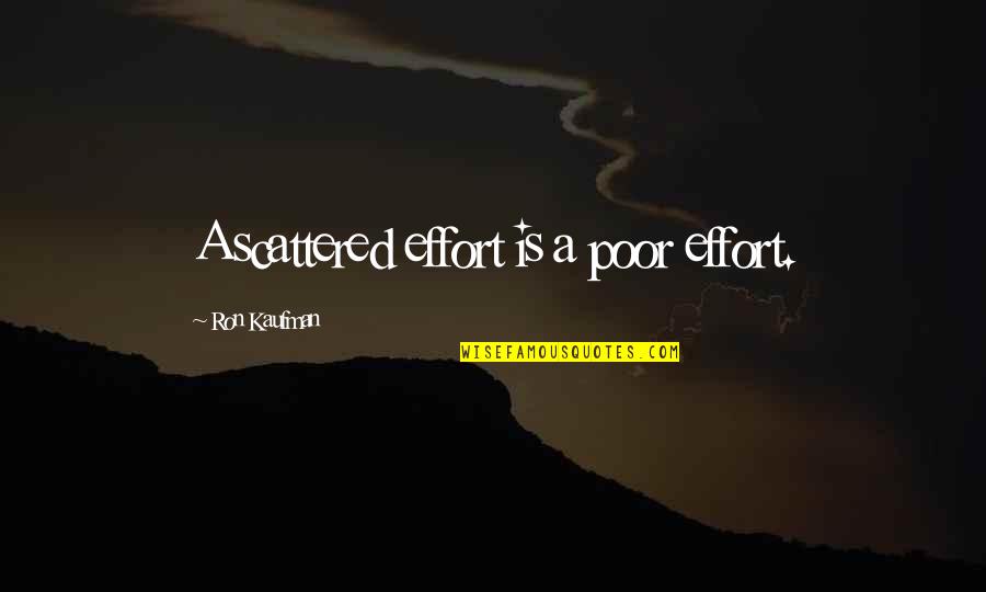 Casetas Capufe Quotes By Ron Kaufman: A scattered effort is a poor effort. Casetas Capufe Quotes By Ron Kaufman: A scattered effort is a poor effort.