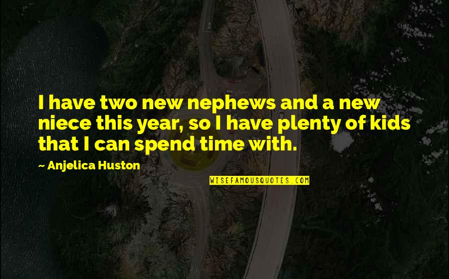 Caseweb Quotes By Anjelica Huston: I have two new nephews and a new