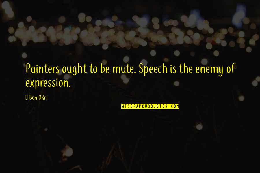Caseworkers Parents Quotes By Ben Okri: Painters ought to be mute. Speech is the