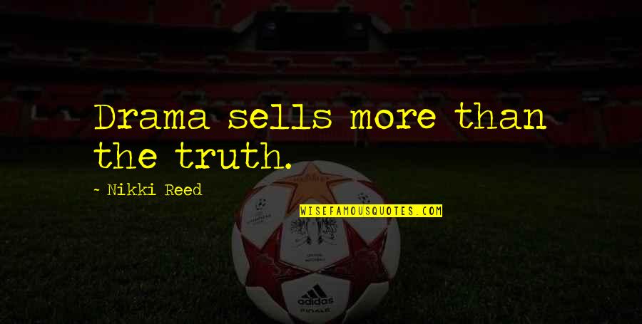 Caseworkers Parents Quotes By Nikki Reed: Drama sells more than the truth. Caseworkers Parents Quotes By Nikki Reed: Drama sells more than the truth.