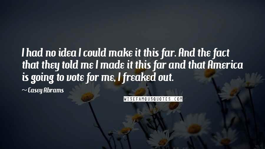 Casey Abrams quotes: I had no idea I could make it this far. And the fact that they told me I made it this far and that America is going to vote for