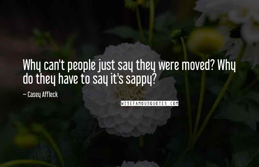 Casey Affleck quotes: Why can't people just say they were moved? Why do they have to say it's sappy?