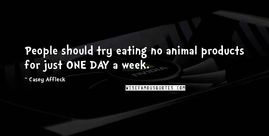 Casey Affleck quotes: People should try eating no animal products for just ONE DAY a week.