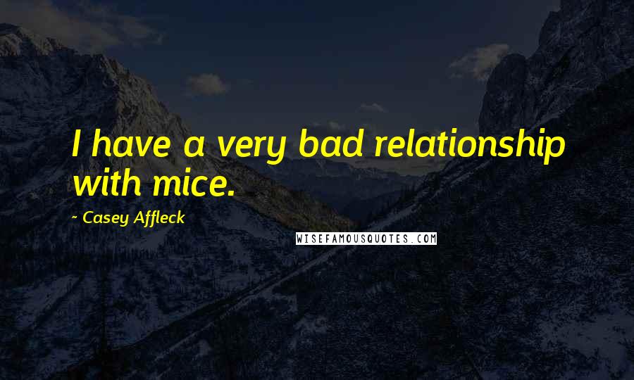 Casey Affleck quotes: I have a very bad relationship with mice.