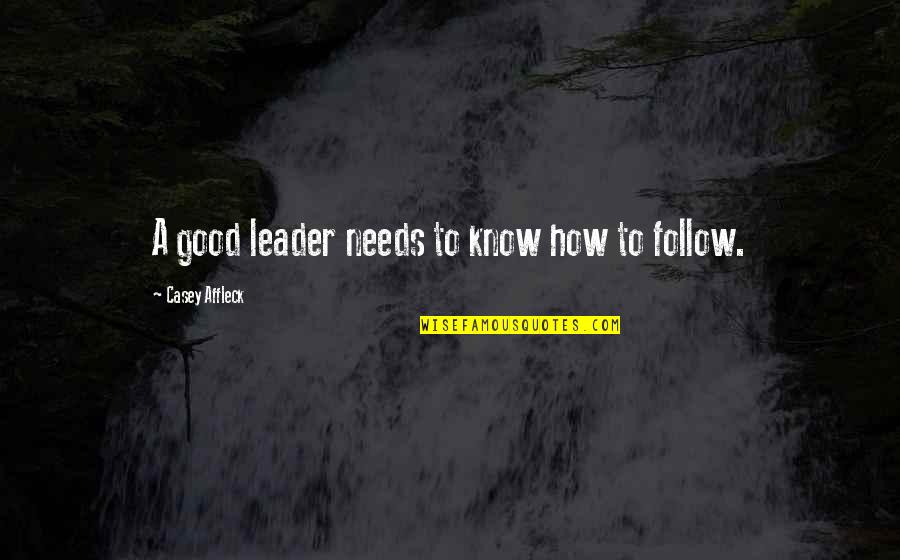 Casey Affleck Quotes By Casey Affleck: A good leader needs to know how to Casey Affleck Quotes By Casey Affleck: A good leader needs to know how to