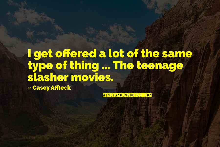 Casey Affleck Quotes By Casey Affleck: I get offered a lot of the same