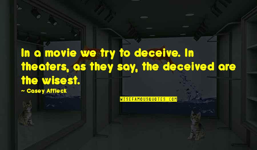 Casey Affleck Quotes By Casey Affleck: In a movie we try to deceive. In Casey Affleck Quotes By Casey Affleck: In a movie we try to deceive. In