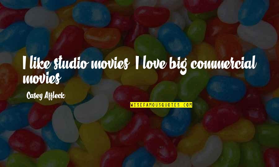 Casey Affleck Quotes By Casey Affleck: I like studio movies; I love big commercial Casey Affleck Quotes By Casey Affleck: I like studio movies; I love big commercial