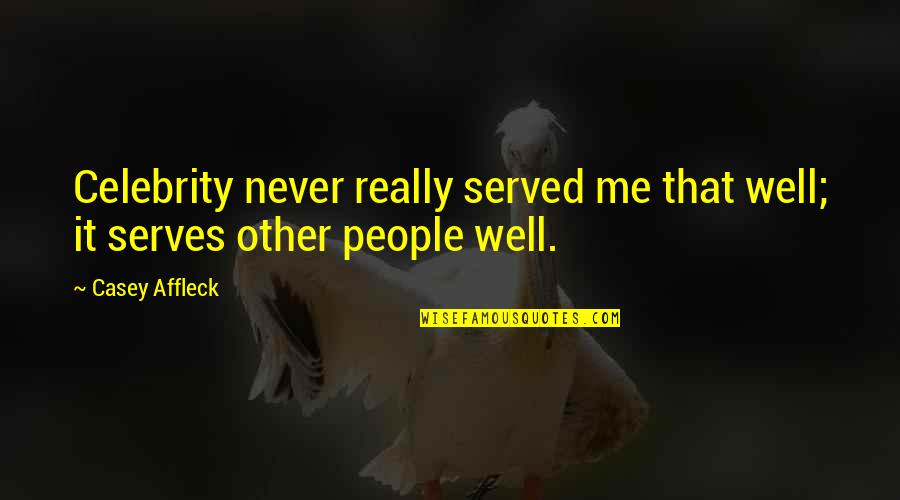 Casey Affleck Quotes By Casey Affleck: Celebrity never really served me that well; it