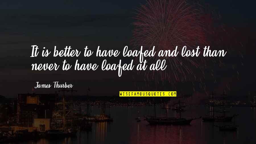 Casey Affleck Quotes By James Thurber: It is better to have loafed and lost