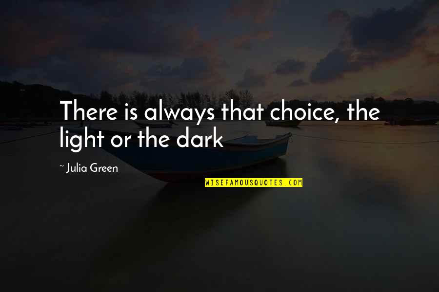 Casey Braxton Quotes By Julia Green: There is always that choice, the light or Casey Braxton Quotes By Julia Green: There is always that choice, the light or