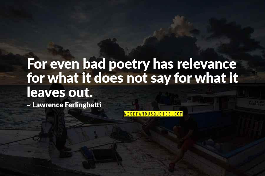 Casey Cagle Quotes By Lawrence Ferlinghetti: For even bad poetry has relevance for what