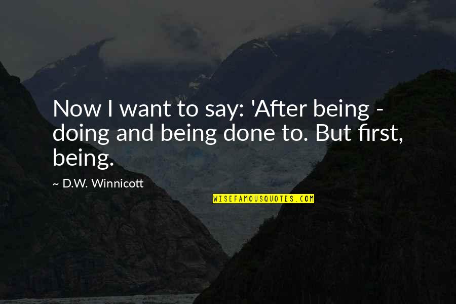 Casey Donahew Quotes By D.W. Winnicott: Now I want to say: 'After being -