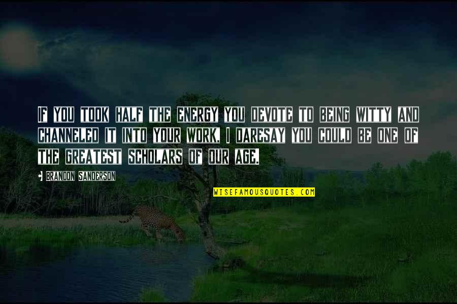 Casey Eastham Quotes By Brandon Sanderson: If you took half the energy you devote