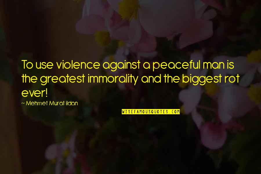 Casey Haymes Quotes By Mehmet Murat Ildan: To use violence against a peaceful man is