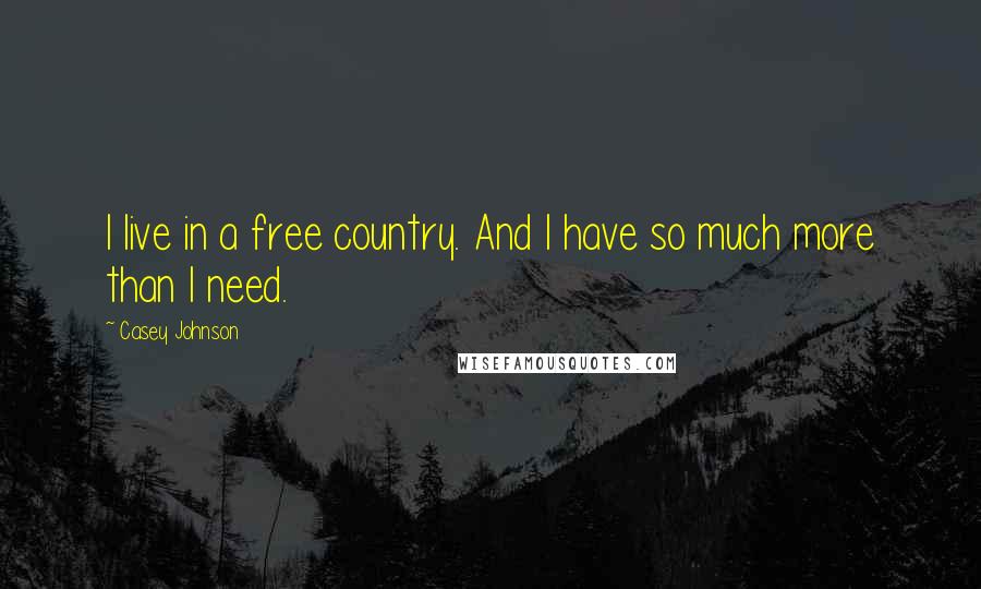 Casey Johnson quotes: I live in a free country. And I have so much more than I need.