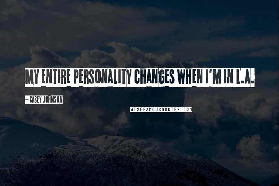 Casey Johnson quotes: My entire personality changes when I'm in L.A.